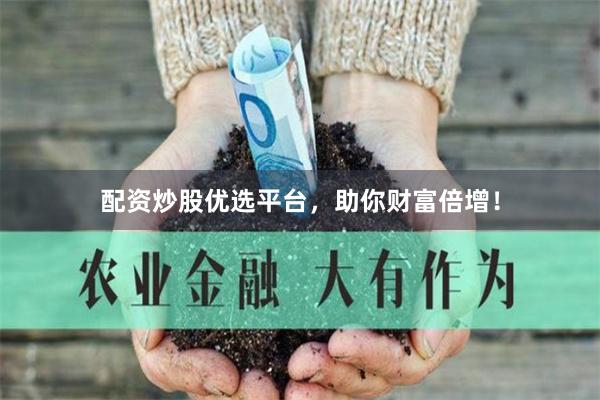 配资炒股优选平台，助你财富倍增！