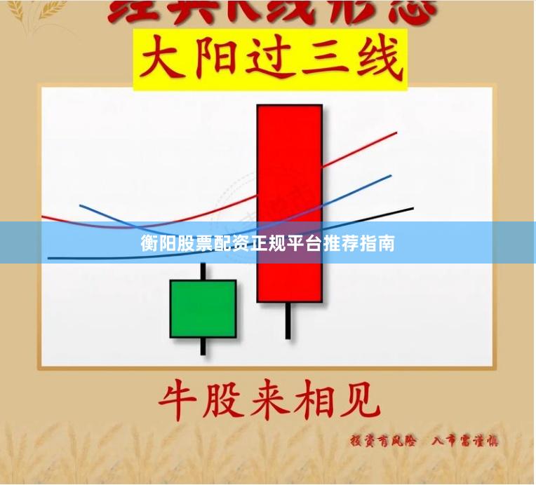 衡阳股票配资正规平台推荐指南