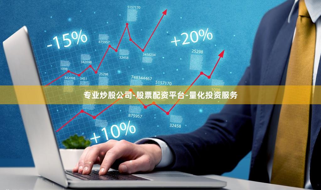 专业炒股公司-股票配资平台-量化投资服务