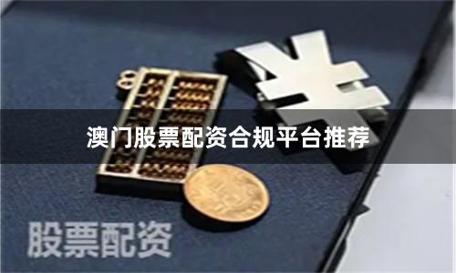 澳门股票配资合规平台推荐