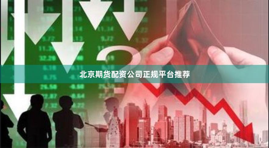 北京期货配资公司正规平台推荐